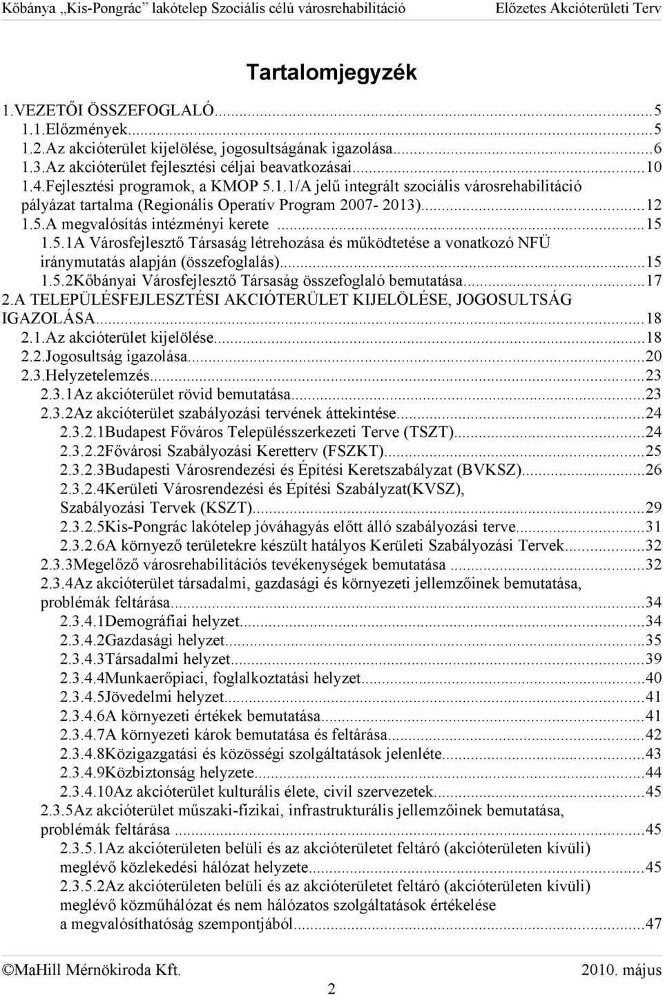 ..15 1.5.2Kőbányai Városfejlesztő Társaság összefoglaló bemutatása...17 2.A TELEPÜLÉSFEJLESZTÉS AKCÓTERÜLET KJELÖLÉSE, JOGOSULTSÁG GAZOLÁSA...18 2.1.Az akcióterület kijelölése...18 2.2.Jogosultság igazolása.