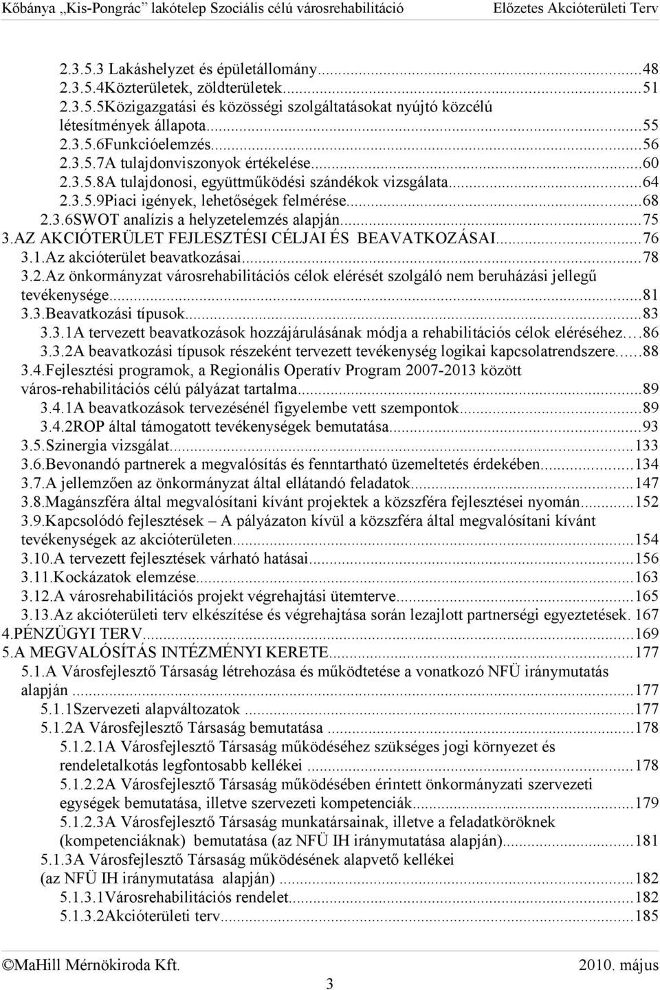 ..75 3.AZ AKCÓTERÜLET FEJLESZTÉS CÉLJA ÉS BEAVATKOZÁSA...76 3.1.Az akcióterület beavatkozásai...78 3.2.Az önkormányzat városrehabilitációs célok elérését szolgáló nem beruházási jellegű tevékenysége.