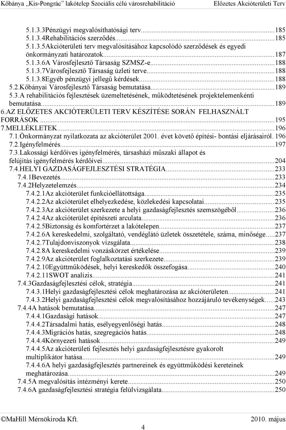 ..189 6.AZ ELŐZETES AKCÓTERÜLET TERV KÉSZÍTÉSE SORÁN FELHASZNÁLT FORRÁSOK...195 7.MELLÉKLETEK...196 7.1.Önkormányzat nyilatkozata az akcióterület 2001. évet követő építési bontási eljárásairól. 196 7.