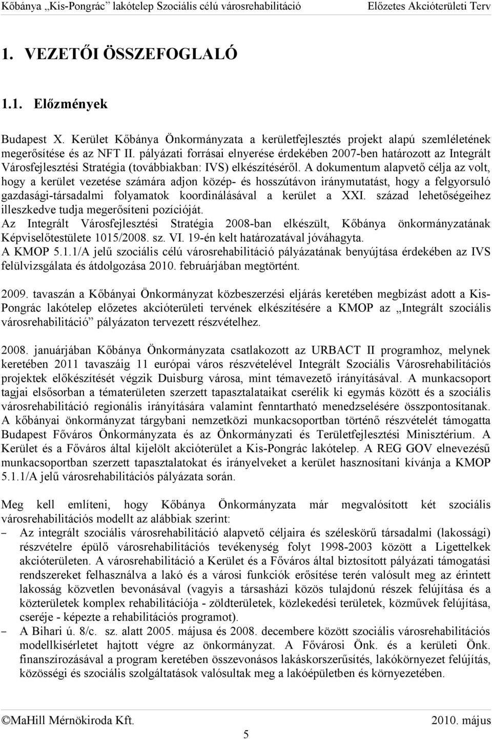 A dokumentum alapvető célja az volt, hogy a kerület vezetése számára adjon közép és hosszútávon iránymutatást, hogy a felgyorsuló gazdaságitársadalmi folyamatok koordinálásával a kerület a.