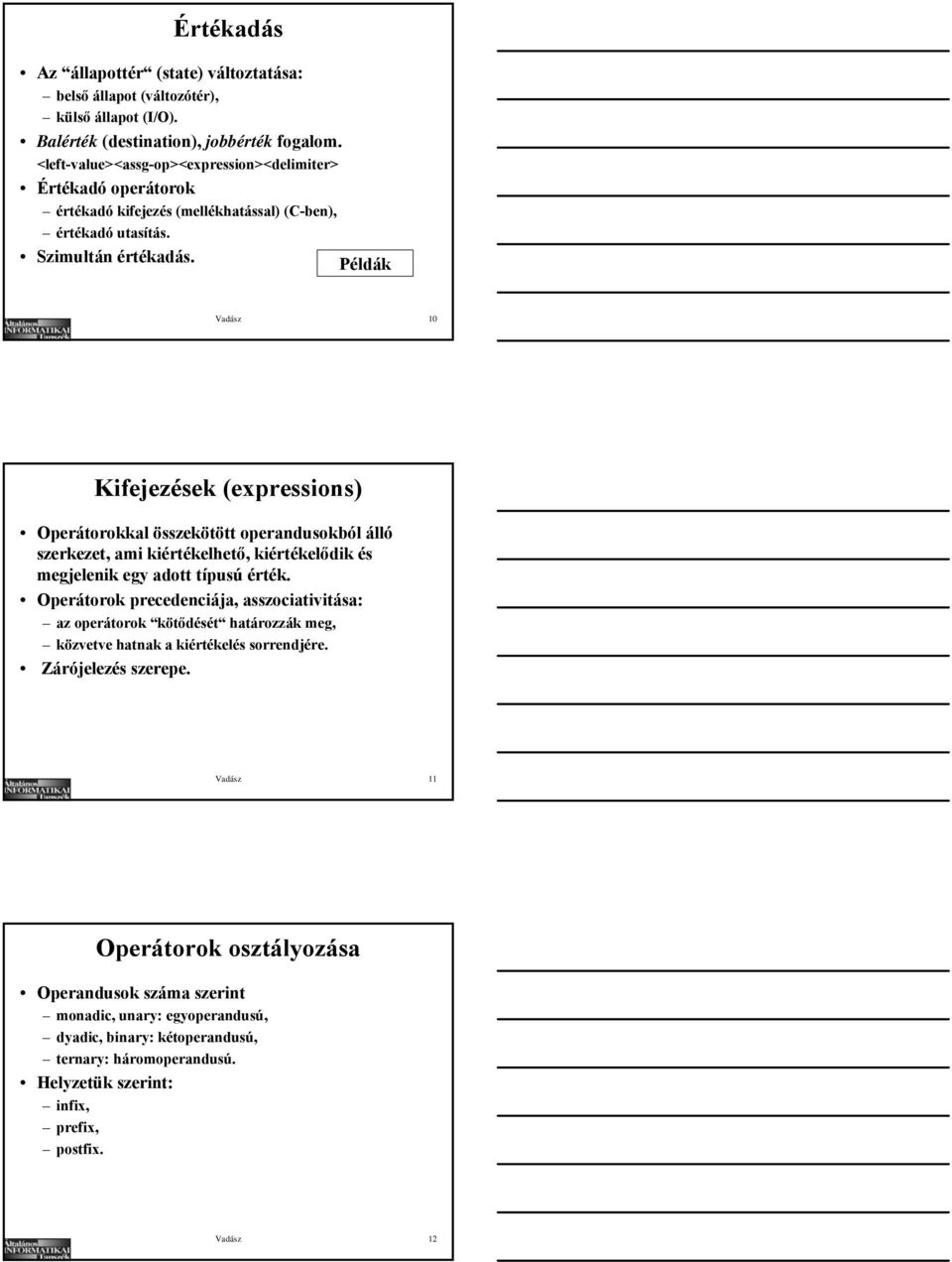 Példák Vadász 10 Kifejezések (expressions) Operátorokkal összekötött operandusokból álló szerkezet, ami kiértékelhető, kiértékelődik és megjelenik egy adott típusú érték.