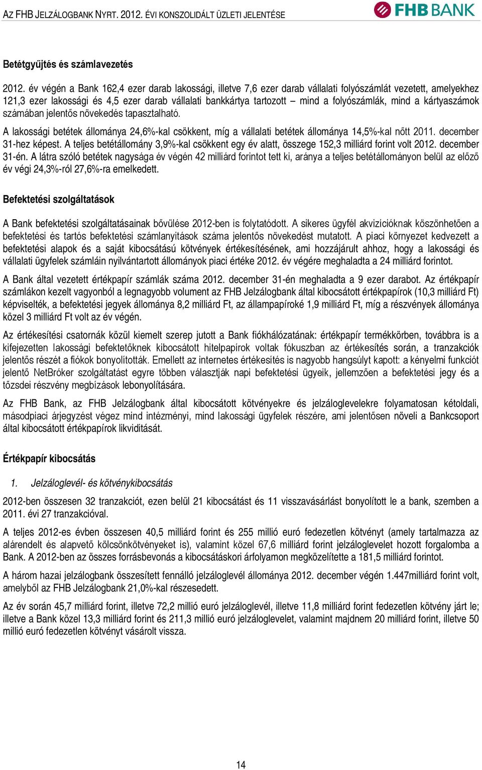 folyószámlák, mind a kártyaszámok számában jelentős növekedés tapasztalható. A lakossági betétek állománya 24,6%-kal csökkent, míg a vállalati betétek állománya 14,5%-kal nőtt 2011.