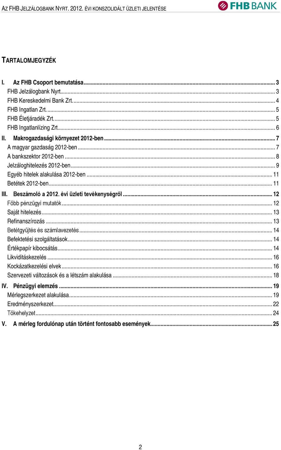 .. 9 Egyéb hitelek alakulása 2012-ben... 11 Betétek 2012-ben... 11 III. Beszámoló a 2012. évi üzleti tevékenységről... 12 Főbb pénzügyi mutatók... 12 Saját hitelezés... 13 Refinanszírozás.