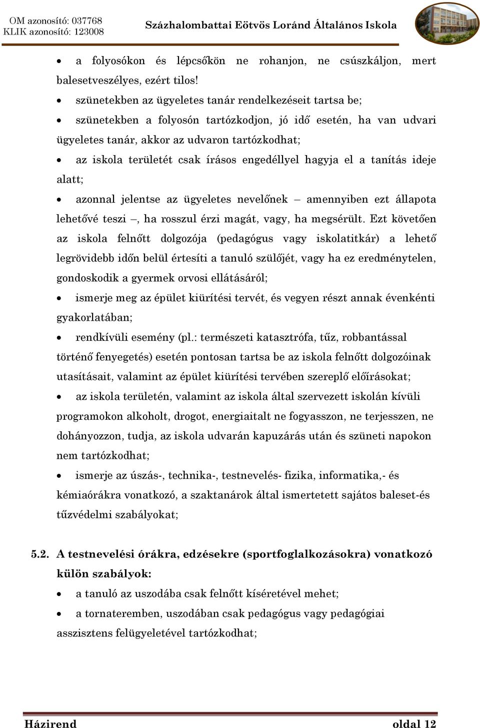 írásos engedéllyel hagyja el a tanítás ideje alatt; azonnal jelentse az ügyeletes nevelőnek amennyiben ezt állapota lehetővé teszi, ha rosszul érzi magát, vagy, ha megsérült.