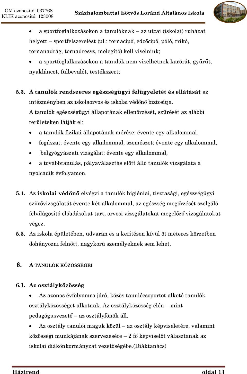 A tanulók rendszeres egészségügyi felügyeletét és ellátását az intézményben az iskolaorvos és iskolai védőnő biztosítja.