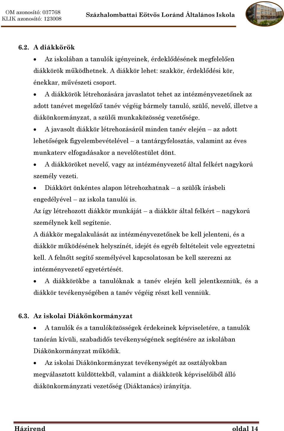 A javasolt diákkör létrehozásáról minden tanév elején az adott lehetőségek figyelembevételével a tantárgyfelosztás, valamint az éves munkaterv elfogadásakor a nevelőtestület dönt.