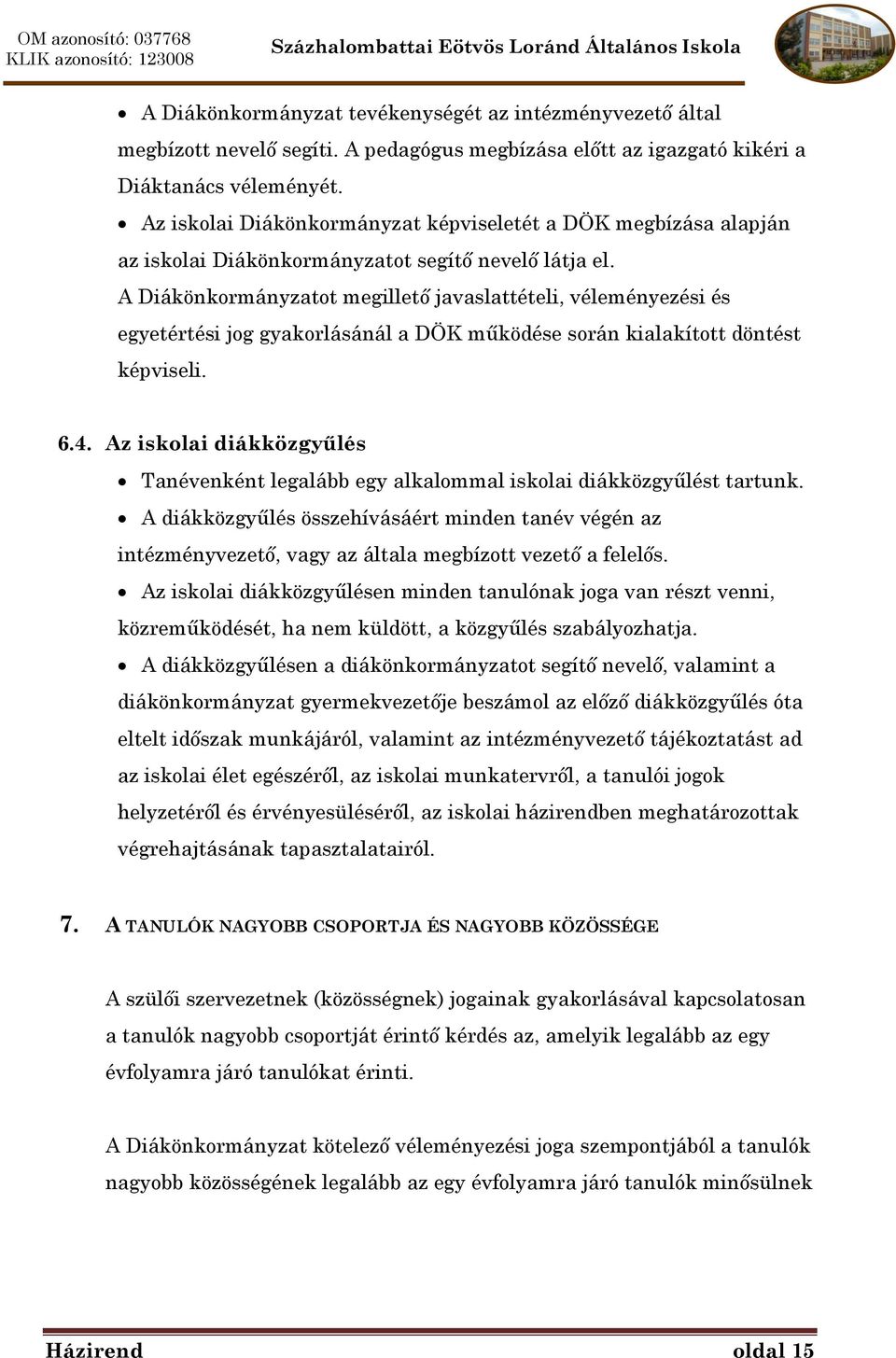 A Diákönkormányzatot megillető javaslattételi, véleményezési és egyetértési jog gyakorlásánál a DÖK működése során kialakított döntést képviseli. 6.4.