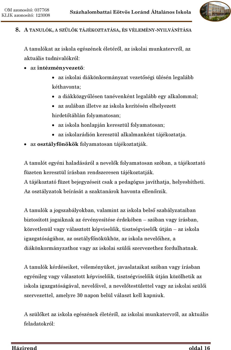 honlapján keresztül folyamatosan; az iskolarádión keresztül alkalmanként tájékoztatja. az osztályfőnökök folyamatosan tájékoztatják.