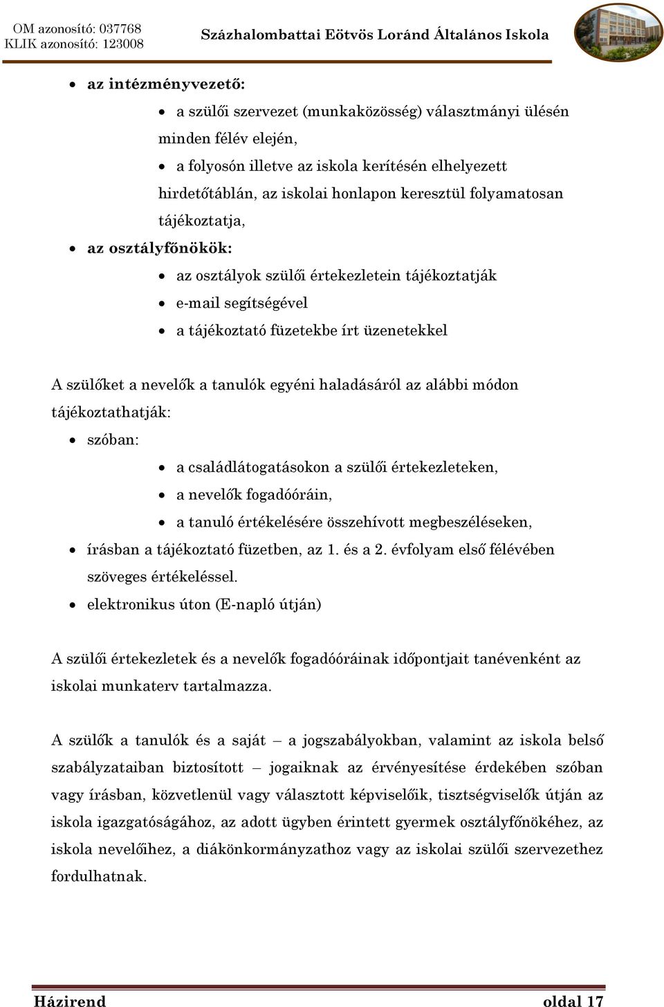 haladásáról az alábbi módon tájékoztathatják: szóban: a családlátogatásokon a szülői értekezleteken, a nevelők fogadóóráin, a tanuló értékelésére összehívott megbeszéléseken, írásban a tájékoztató