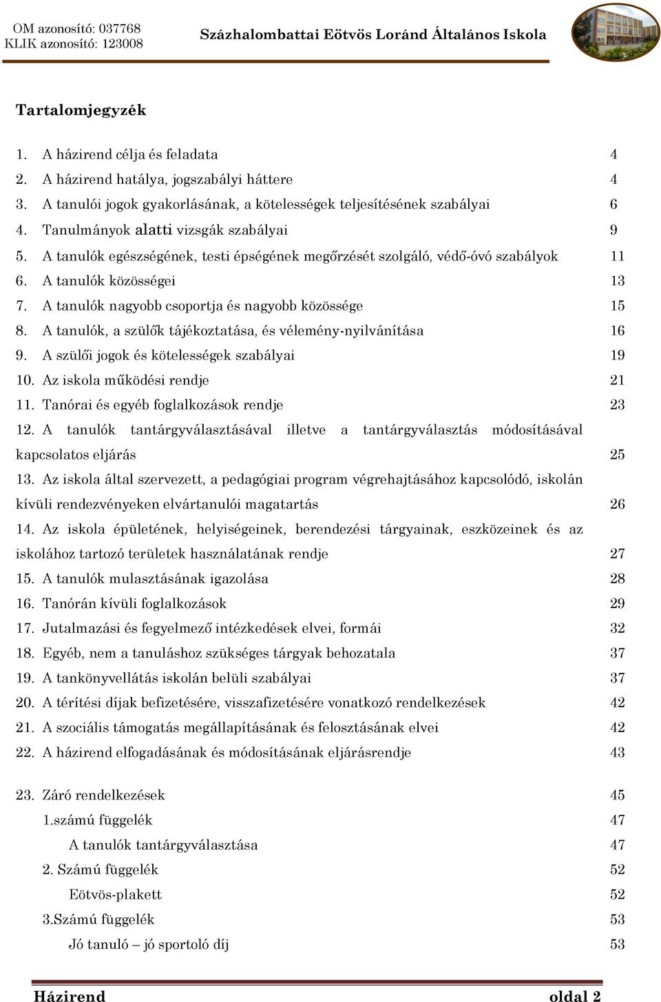 A tanulók nagyobb csoportja és nagyobb közössége 15 8. A tanulók, a szülők tájékoztatása, és vélemény-nyilvánítása 16 9. A szülői jogok és kötelességek szabályai 19 10.