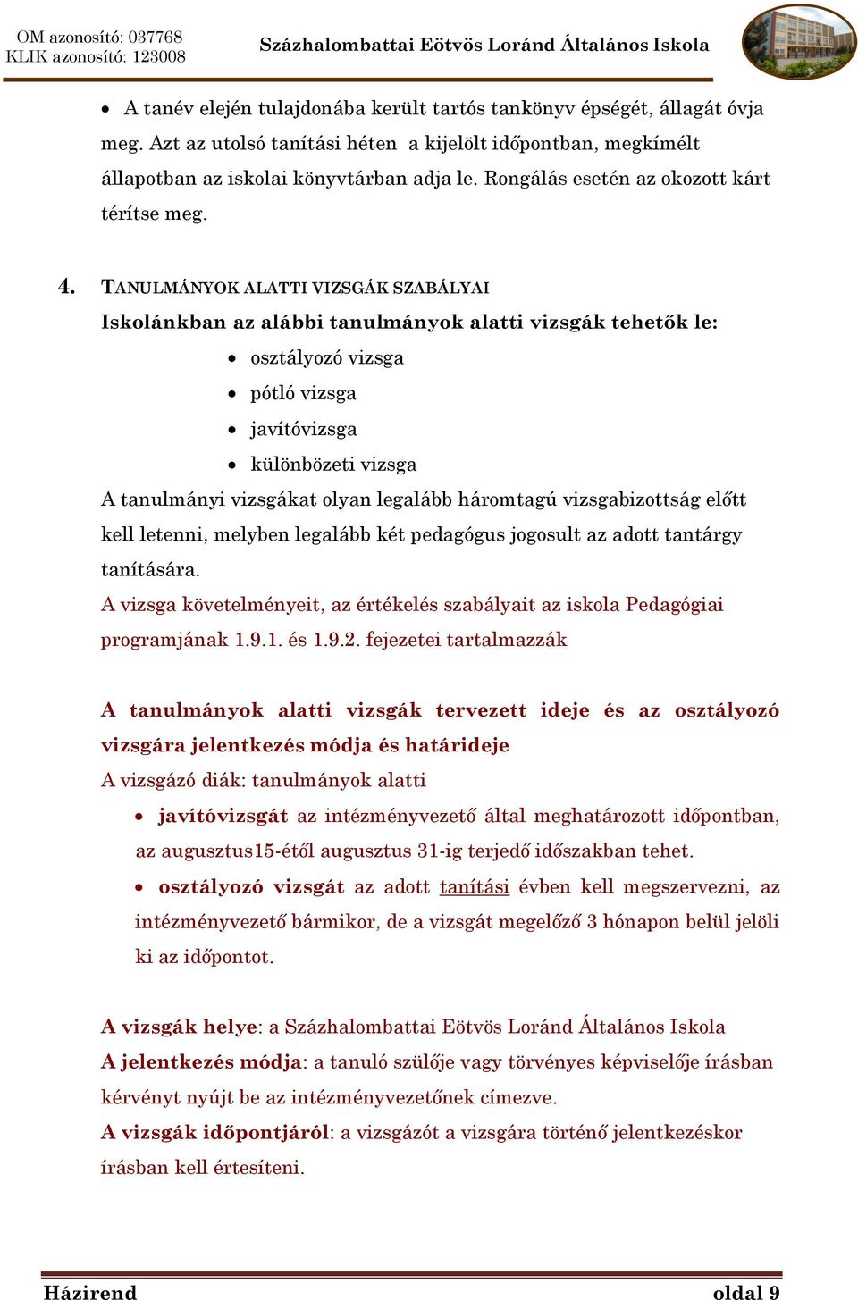 TANULMÁNYOK ALATTI VIZSGÁK SZABÁLYAI Iskolánkban az alábbi tanulmányok alatti vizsgák tehetők le: osztályozó vizsga pótló vizsga javítóvizsga különbözeti vizsga A tanulmányi vizsgákat olyan legalább