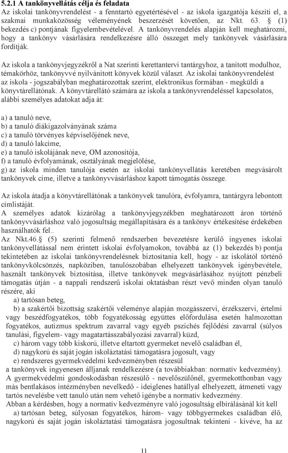 Az iskola a tankönyvjegyzékről a Nat szerinti kerettantervi tantárgyhoz, a tanított modulhoz, témakörhöz, tankönyvvé nyilvánított könyvek közül választ.