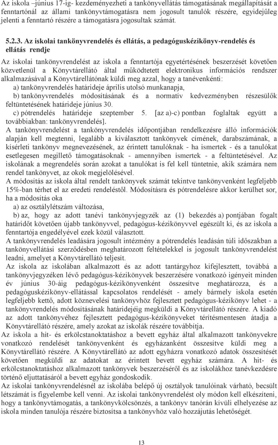 Az iskolai tankönyvrendelés és ellátás, a pedagóguskézikönyv-rendelés és ellátás rendje Az iskolai tankönyvrendelést az iskola a fenntartója egyetértésének beszerzését követően közvetlenül a