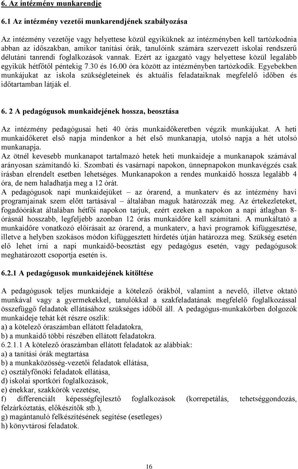 számára szervezett iskolai rendszerű délutáni tanrendi foglalkozások vannak. Ezért az igazgató vagy helyettese közül legalább egyikük hétfőtől péntekig 7.30 és 16.