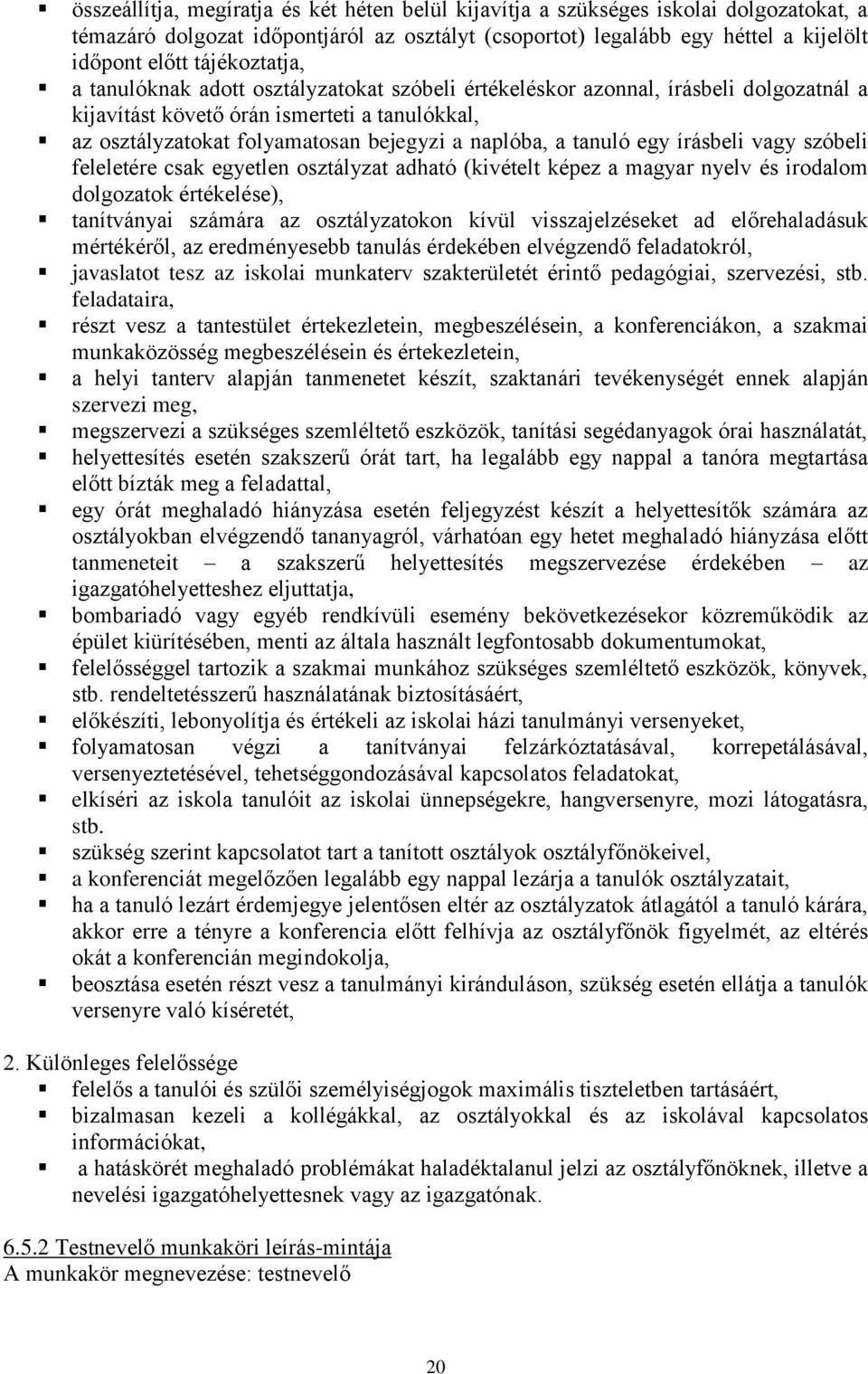 a tanuló egy írásbeli vagy szóbeli feleletére csak egyetlen osztályzat adható (kivételt képez a magyar nyelv és irodalom dolgozatok értékelése), tanítványai számára az osztályzatokon kívül