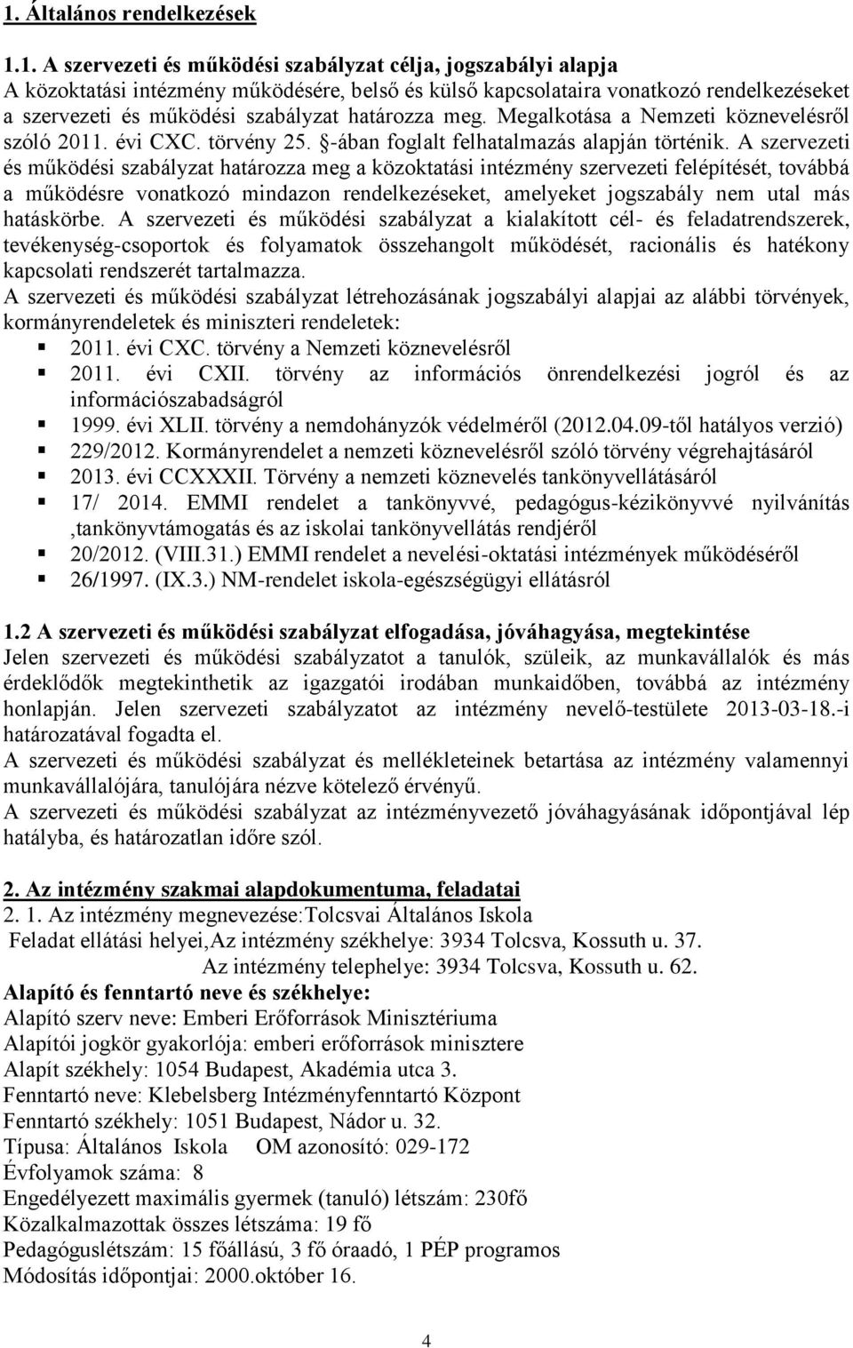 A szervezeti és működési szabályzat határozza meg a közoktatási intézmény szervezeti felépítését, továbbá a működésre vonatkozó mindazon rendelkezéseket, amelyeket jogszabály nem utal más hatáskörbe.