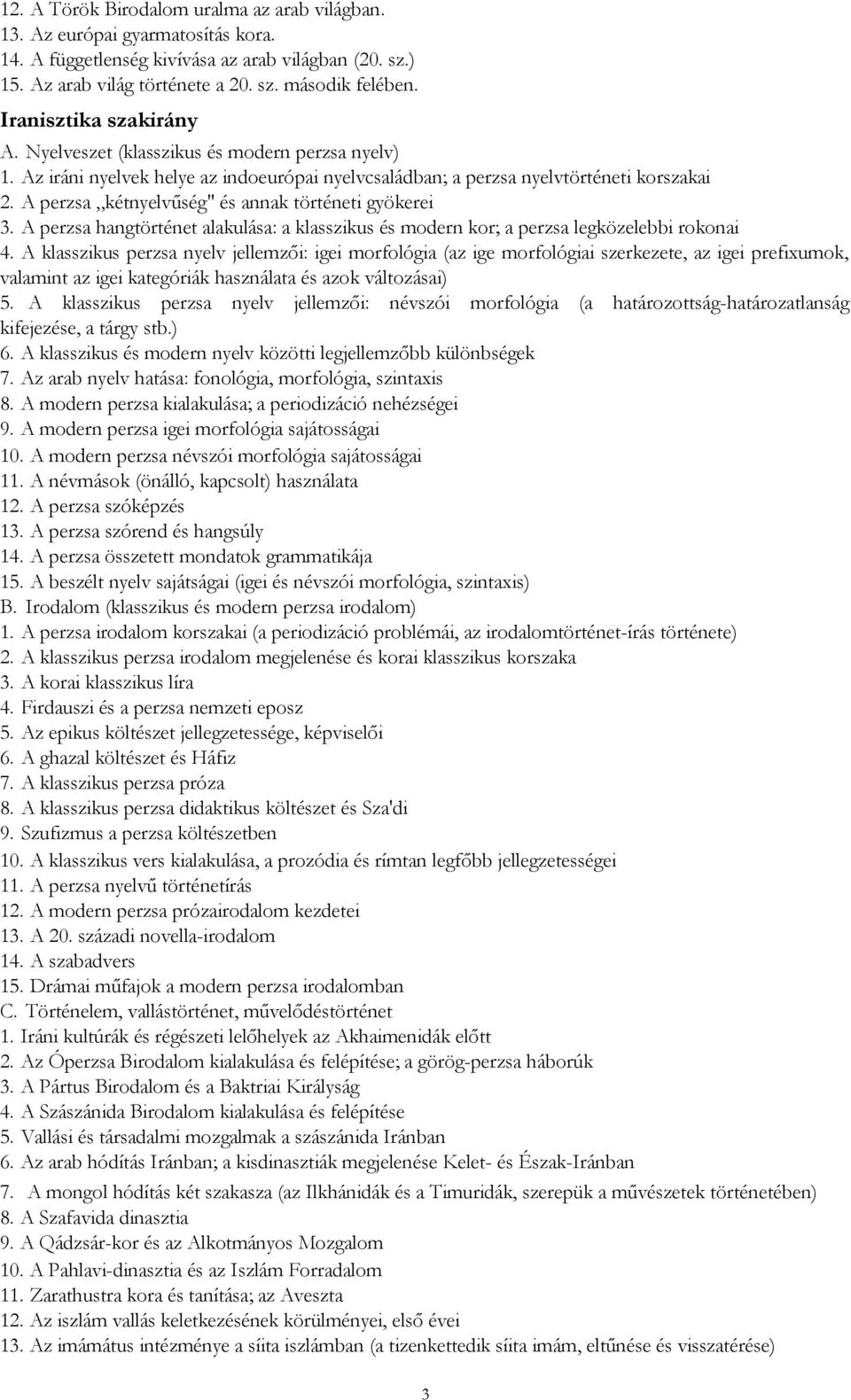 A perzsa kétnyelvűség" és annak történeti gyökerei 3. A perzsa hangtörténet alakulása: a klasszikus és modern kor; a perzsa legközelebbi rokonai 4.