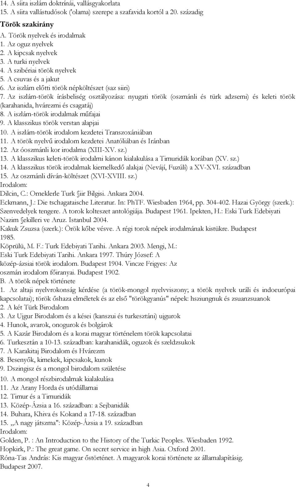 Az iszlám-török írásbeliség osztályozása: nyugati török (oszmánli és türk adzsemi) és keleti török (karahanida, hvárezmi és csagatáj) 8. A iszlám-török irodalmak műfajai 9.