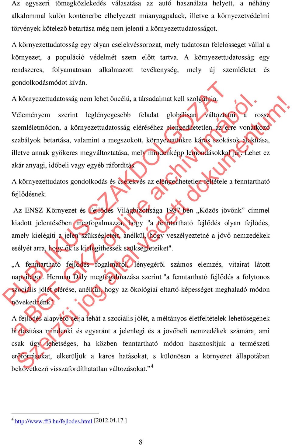 A környezettudatosság egy rendszeres, folyamatosan alkalmazott tevékenység, mely új szemléletet és gondolkodásmódot kíván. A környezettudatosság nem lehet öncélú, a társadalmat kell szolgálnia.