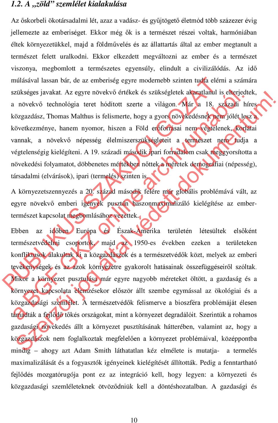 Ekkor elkezdett megváltozni az ember és a természet viszonya, megbomlott a természetes egyensúly, elindult a civilizálódás.