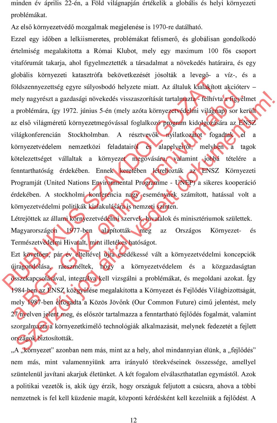 a társadalmat a növekedés határaira, és egy globális környezeti katasztrófa bekövetkezését jósolták a levegő- a víz-, és a földszennyezettség egyre súlyosbodó helyzete miatt.