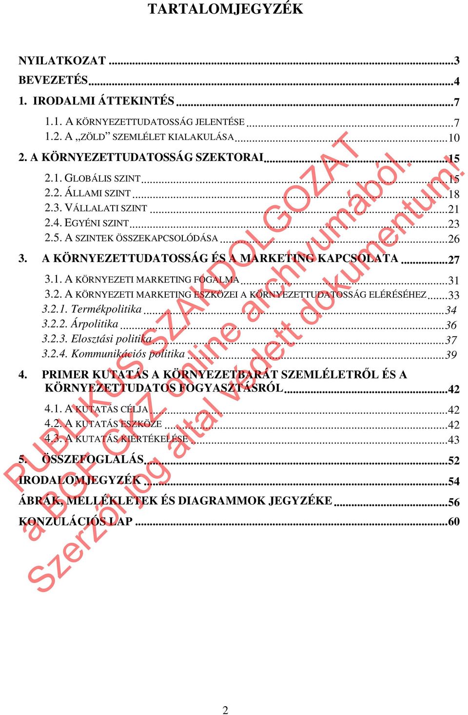 .. 31 3.2. A KÖRNYEZETI MARKETING ESZKÖZEI A KÖRNYEZETTUDATOSSÁG ELÉRÉSÉHEZ... 33 3.2.1. Termékpolitika... 34 3.2.2. Árpolitika... 36 3.2.3. Elosztási politika... 37 3.2.4. Kommunikációs politika.