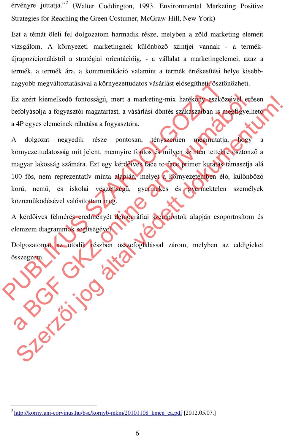 A környezeti marketingnek különböző szintjei vannak - a termékújrapozícionálástól a stratégiai orientációig, - a vállalat a marketingelemei, azaz a termék, a termék ára, a kommunikáció valamint a