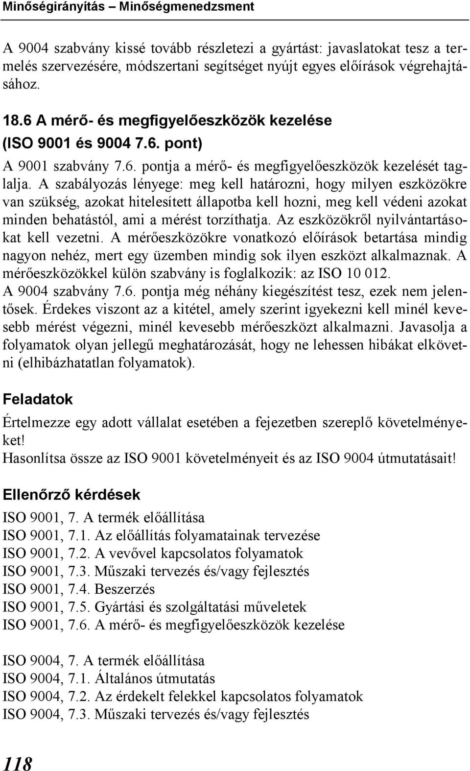 A szabályozás lényege: meg kell határozni, hogy milyen eszközökre van szükség, azokat hitelesített állapotba kell hozni, meg kell védeni azokat minden behatástól, ami a mérést torzíthatja.