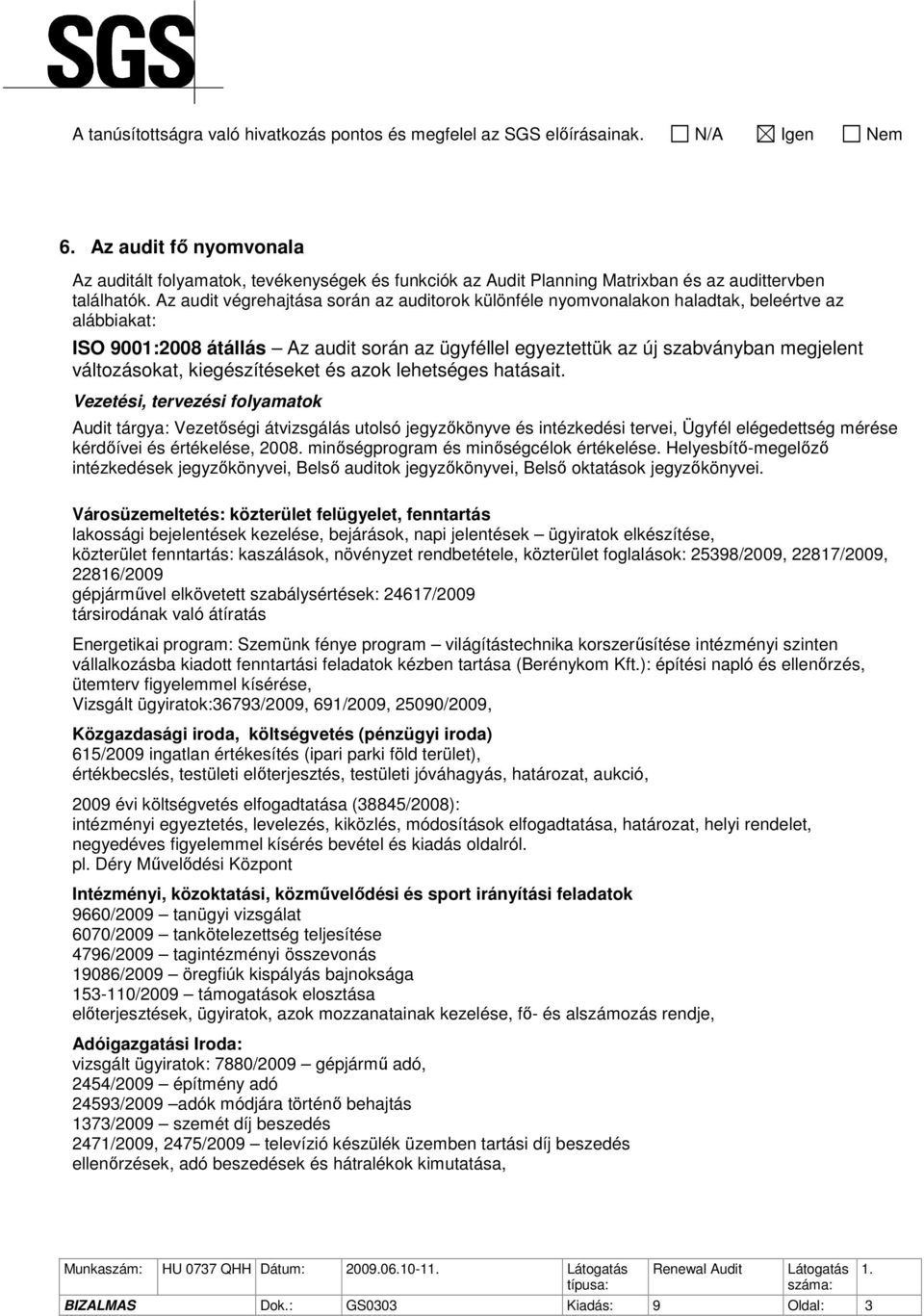 Az audit végrehajtása során az auditorok különféle nyomvonalakon haladtak, beleértve az alábbiakat: ISO 9001:2008 átállás Az audit során az ügyféllel egyeztettük az új szabványban megjelent