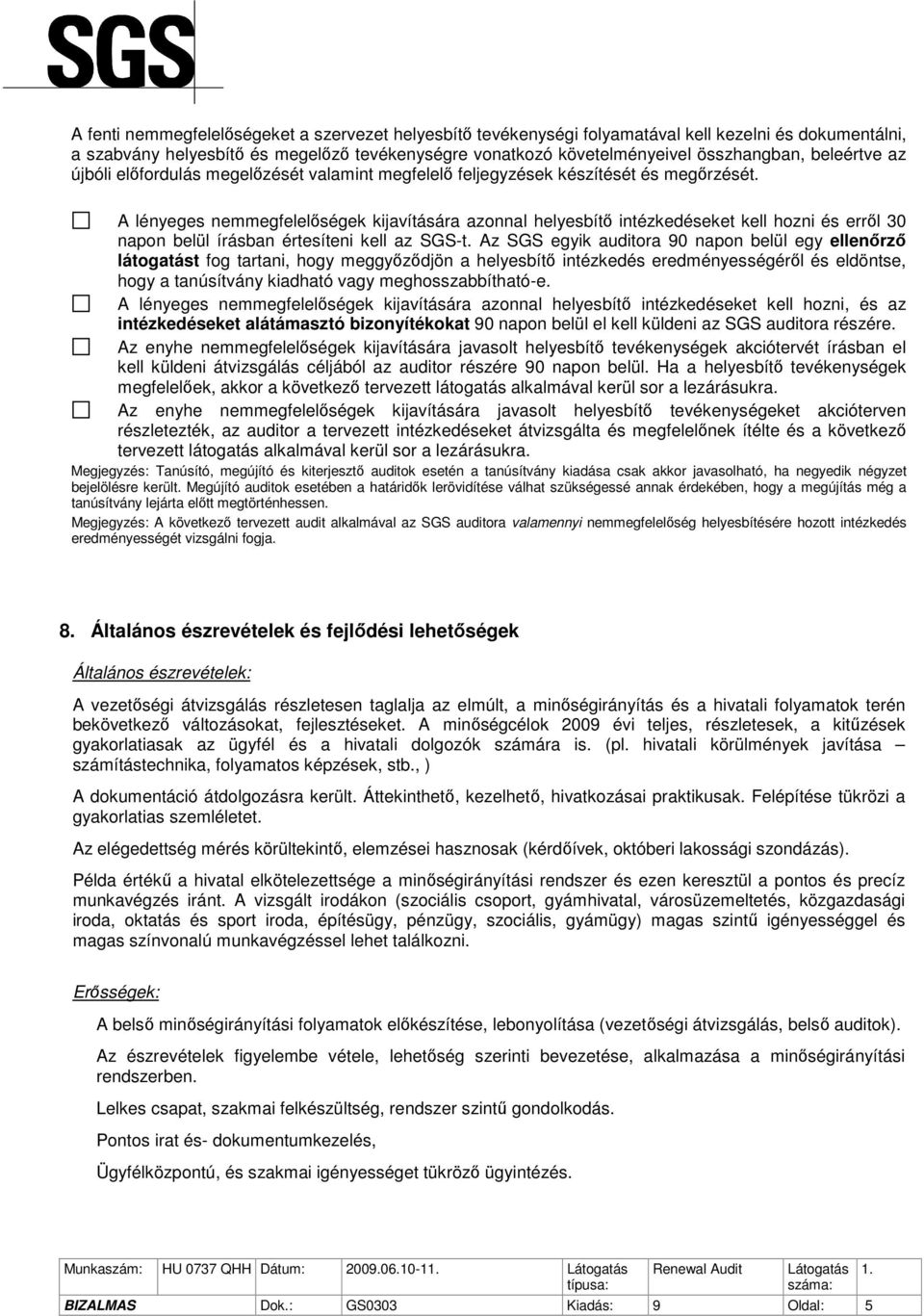 A lényeges nemmegfelelőségek kijavítására azonnal helyesbítő intézkedéseket kell hozni és erről 30 napon belül írásban értesíteni kell az SGS-t.