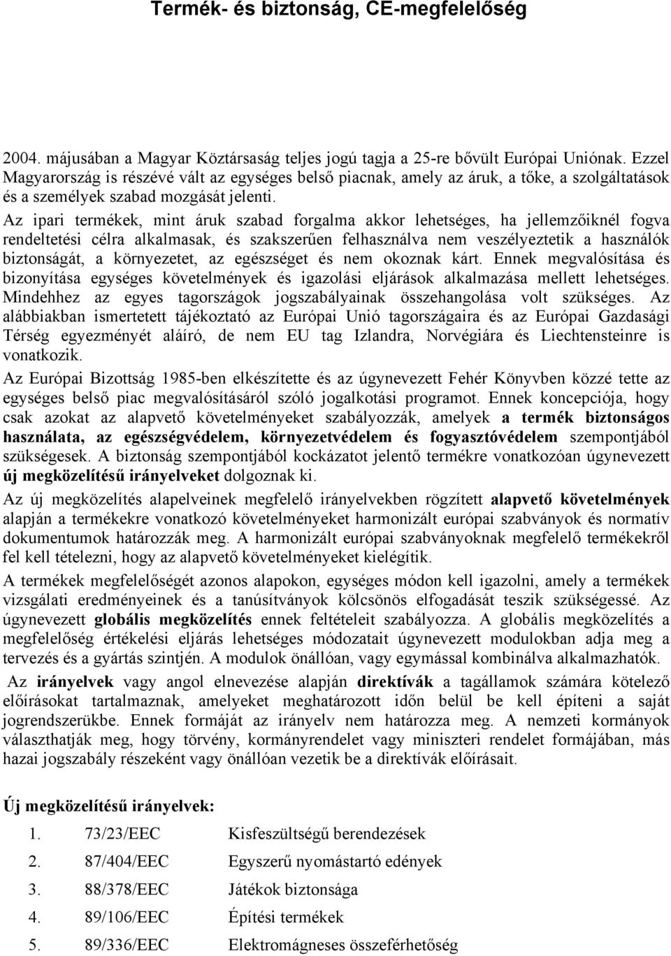 Az ipari termékek, mint áruk szabad forgalma akkor lehetséges, ha jellemzőiknél fogva rendeltetési célra alkalmasak, és szakszerűen felhasználva nem veszélyeztetik a használók biztonságát, a