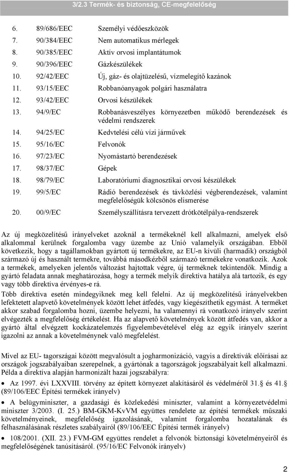 94/9/EC Robbanásveszélyes környezetben működő berendezések és védelmi rendszerek 14. 94/25/EC Kedvtelési célú vízi járművek 15. 95/16/EC Felvonók 16. 97/23/EC Nyomástartó berendezések 17.