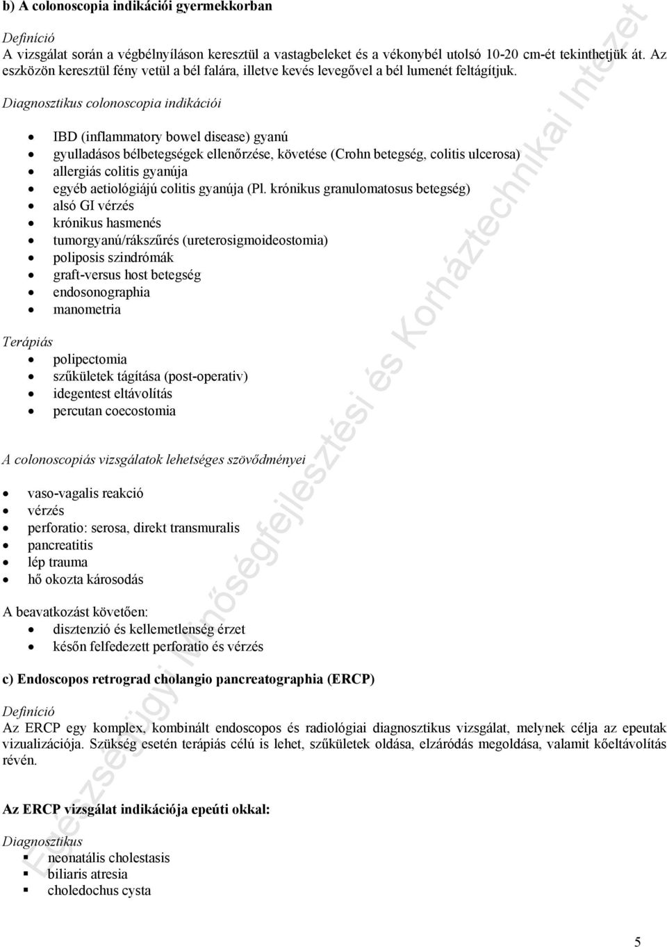 Diagnosztikus colonoscopia indikációi IBD (inflammatory bowel disease) gyanú gyulladásos bélbetegségek ellenőrzése, követése (Crohn betegség, colitis ulcerosa) allergiás colitis gyanúja egyéb