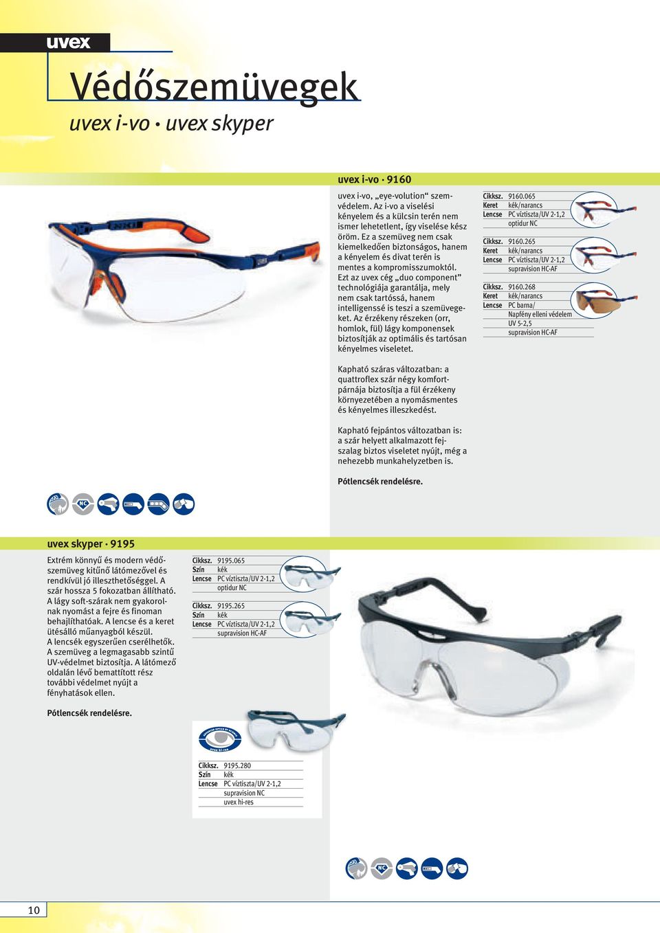 Ezt az uvex cég duo component technológiája garantálja, mely nem csak tartóssá, hanem intelligenssé is teszi a szemüvegeket.