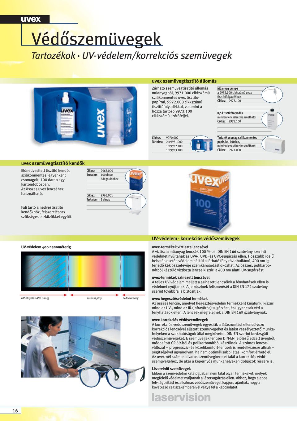Cikksz. 9972.100 Cikksz. 9970.002 Tartalma 2 x 9971.000 1 x 9972.100 1 x 9973.100 Tartalék csomag szilikonmentes papír, kb. 700 lap, minden lencséhez használható! Cikksz. 9971.000 uvex szemüvegtisztító kendők Előnedvesített tisztító kendő, szilikonmentes, egyenként csomagolt, 100 darab egy kartondobozban.