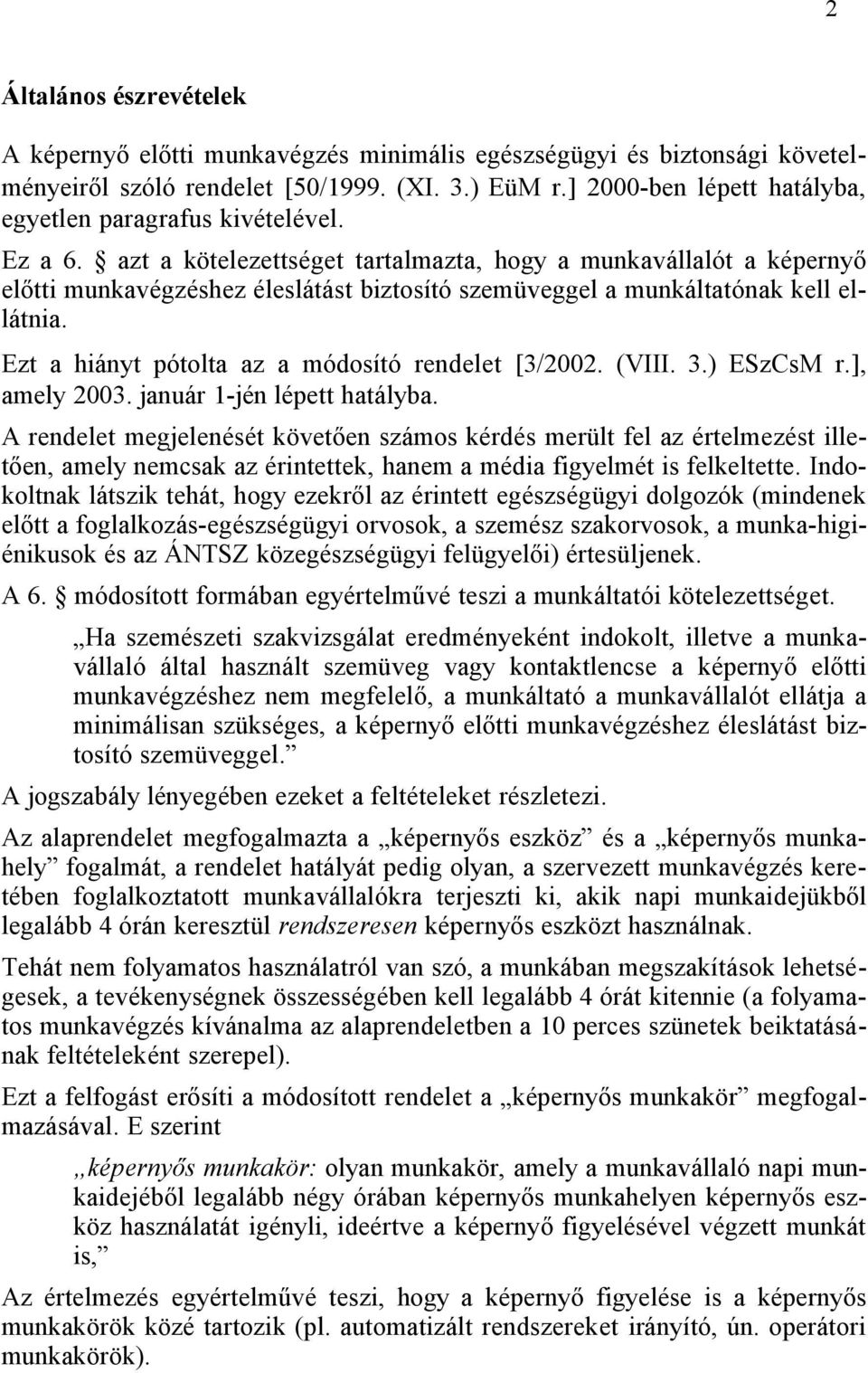 azt a kötelezettséget tartalmazta, hogy a munkavállalót a képernyő előtti munkavégzéshez éleslátást biztosító szemüveggel a munkáltatónak kell ellátnia.