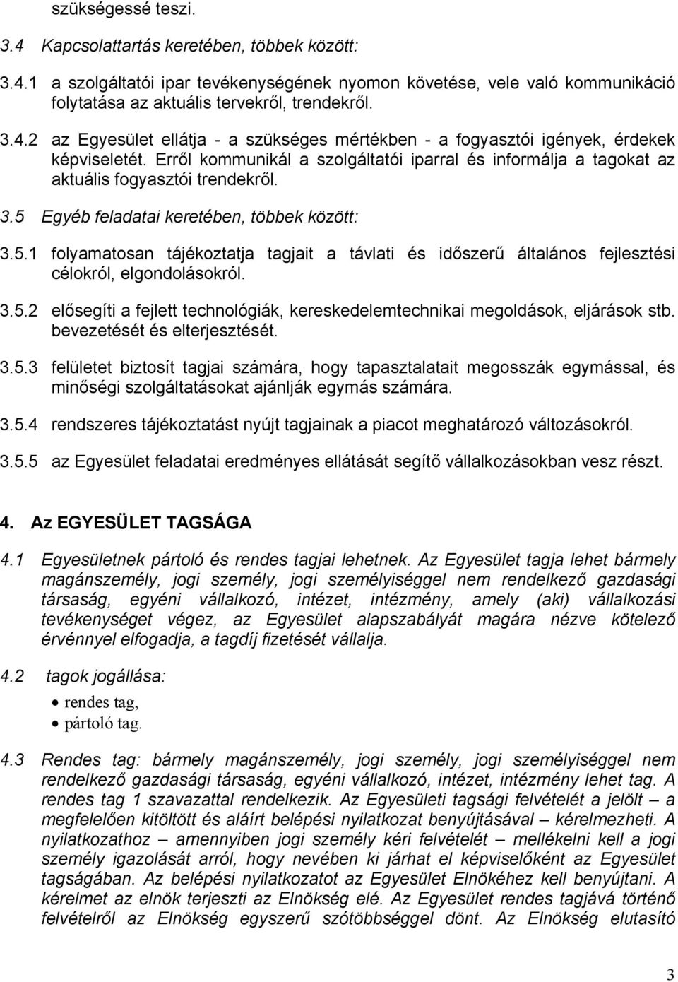 Egyéb feladatai keretében, többek között: 3.5.1 folyamatosan tájékoztatja tagjait a távlati és időszerű általános fejlesztési célokról, elgondolásokról. 3.5.2 elősegíti a fejlett technológiák, kereskedelemtechnikai megoldások, eljárások stb.