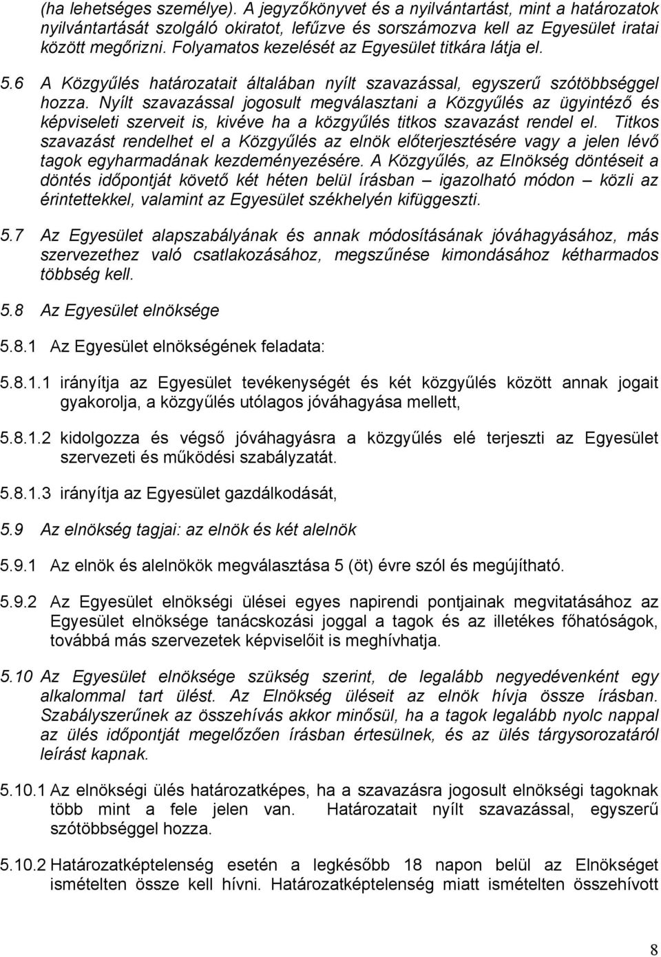 Nyílt szavazással jogosult megválasztani a Közgyűlés az ügyintéző és képviseleti szerveit is, kivéve ha a közgyűlés titkos szavazást rendel el.