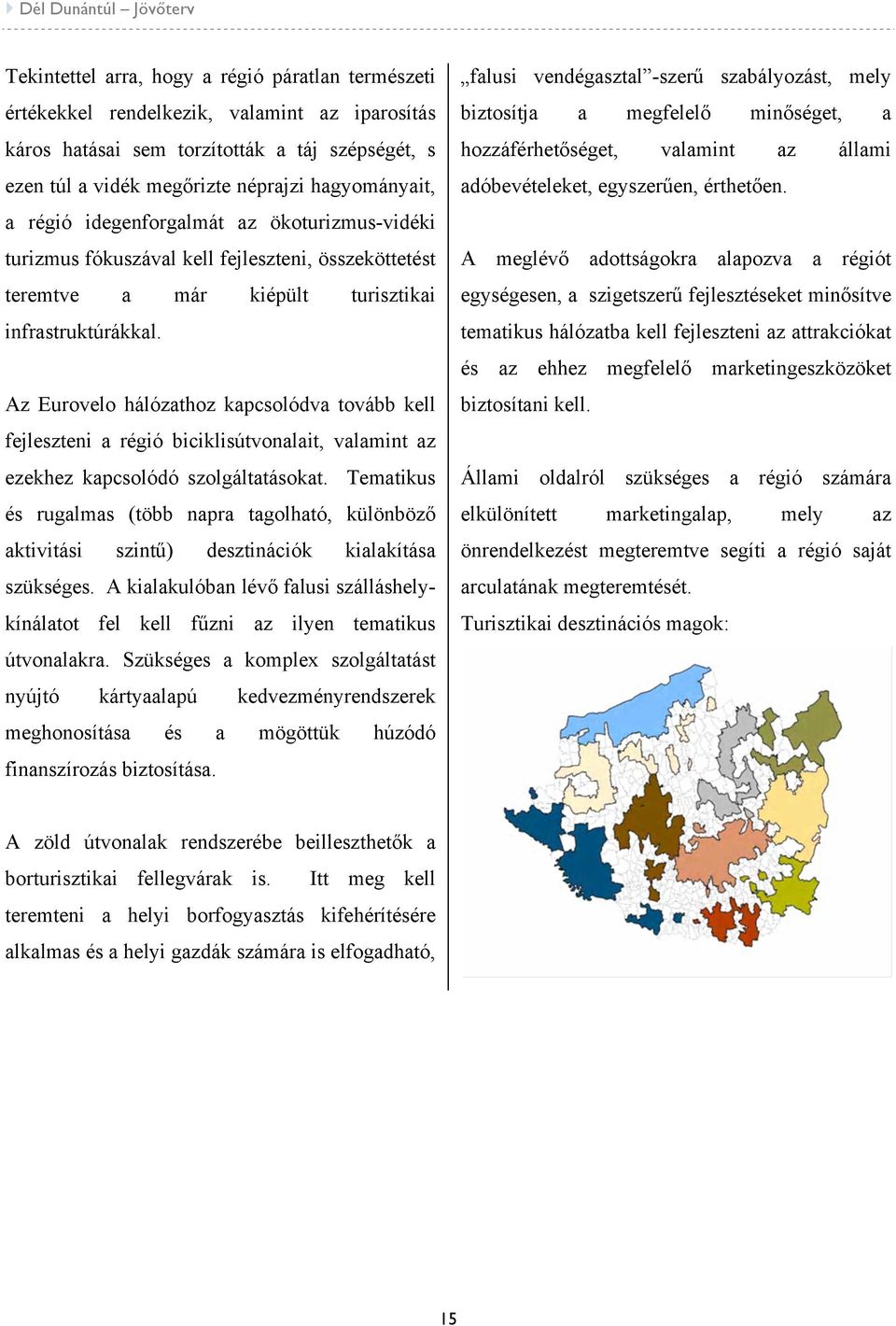 Az Eurovelo hálózathoz kapcsolódva tovább kell fejleszteni a régió biciklisútvonalait, valamint az ezekhez kapcsolódó szolgáltatásokat.