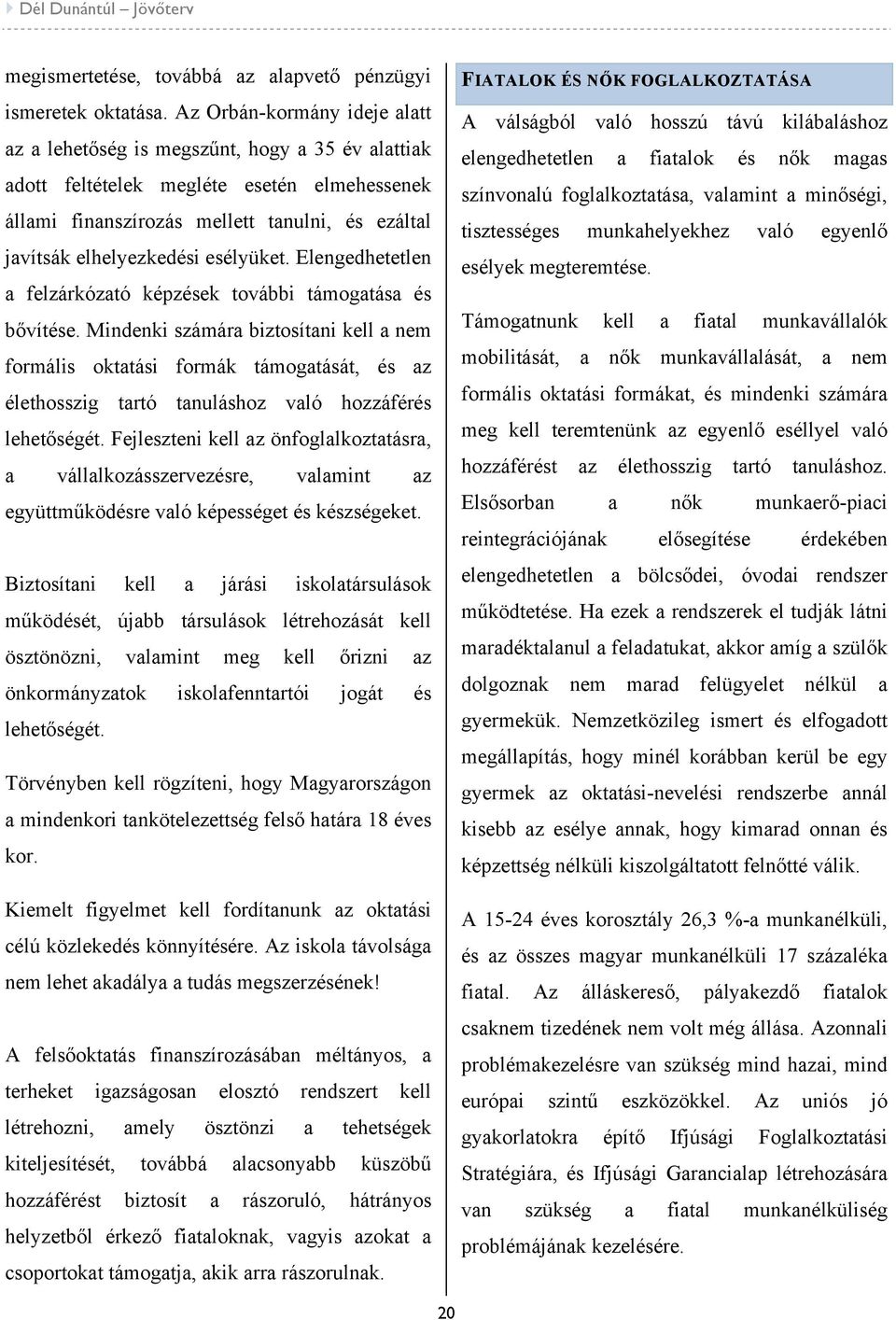 esélyüket. Elengedhetetlen a felzárkózató képzések további támogatása és bővítése.