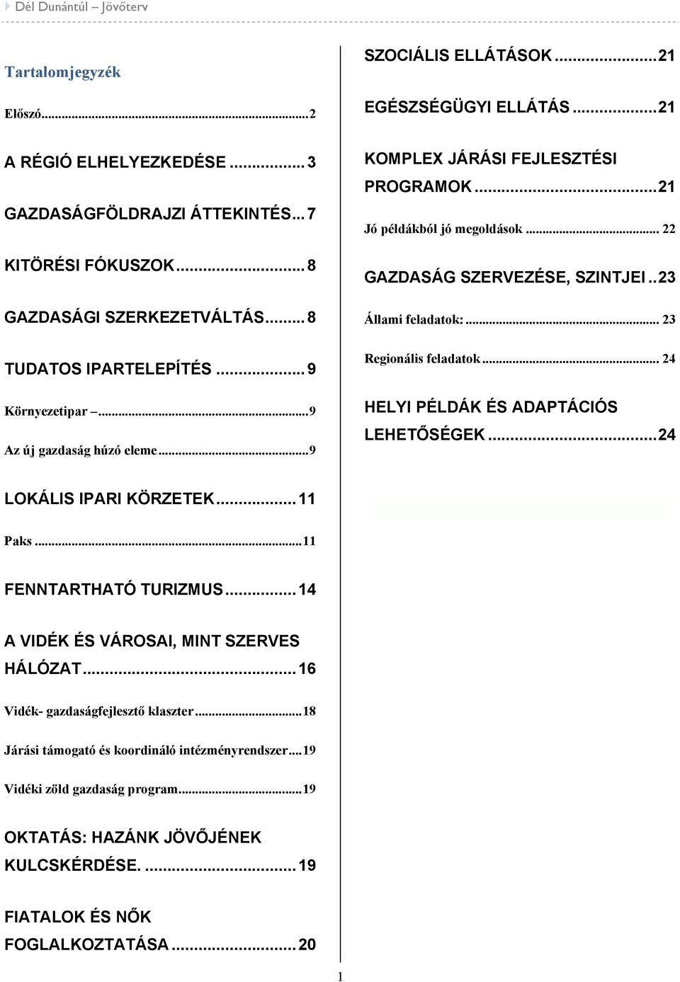 .23 Állami feladatok:... 23 Regionális feladatok... 24 HELYI PÉLDÁK ÉS ADAPTÁCIÓS LEHETŐSÉGEK...24 LOKÁLIS IPARI KÖRZETEK...11 Paks...11 FENNTARTHATÓ TURIZMUS.