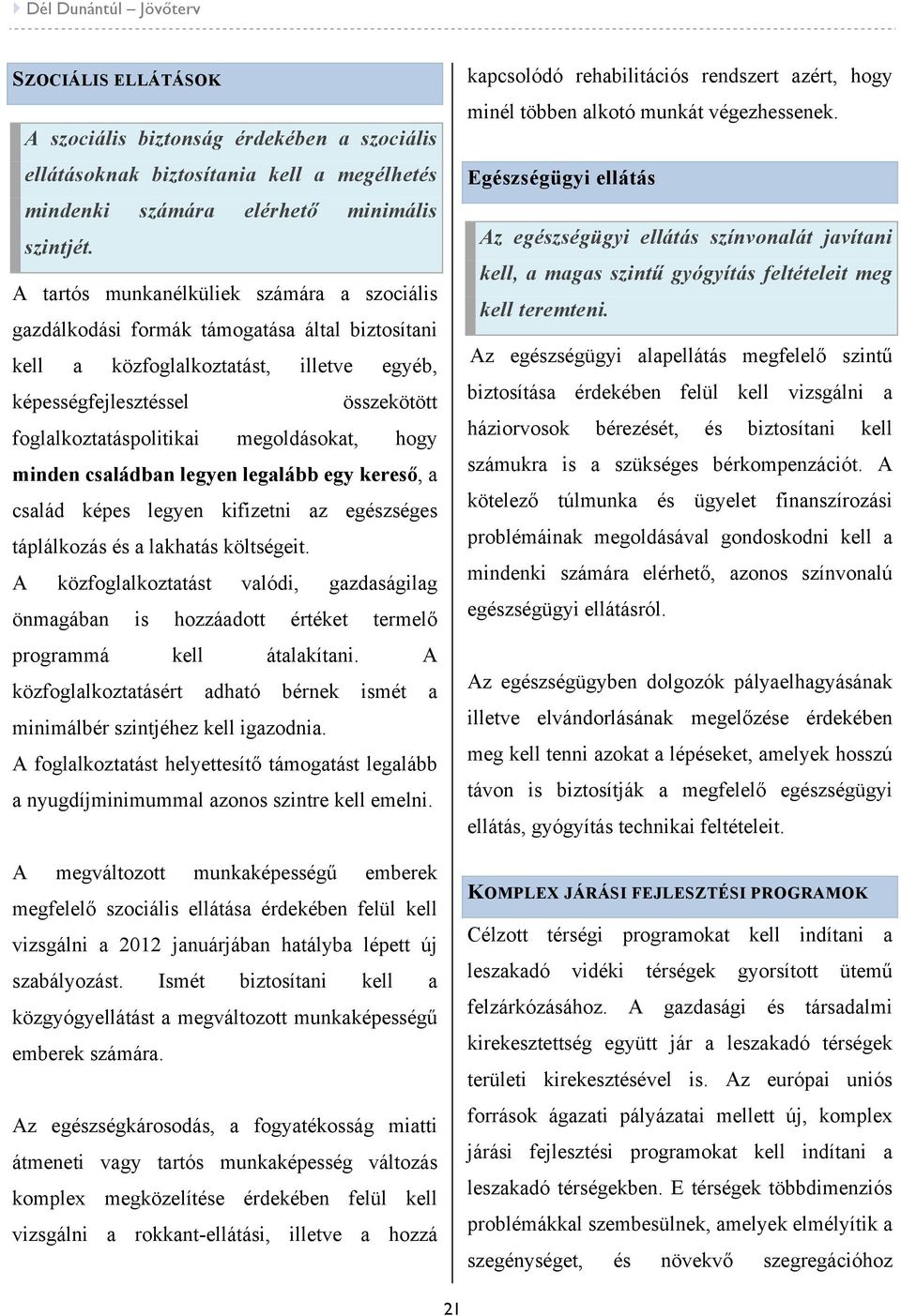 megoldásokat, hogy minden családban legyen legalább egy kereső, a család képes legyen kifizetni az egészséges táplálkozás és a lakhatás költségeit.