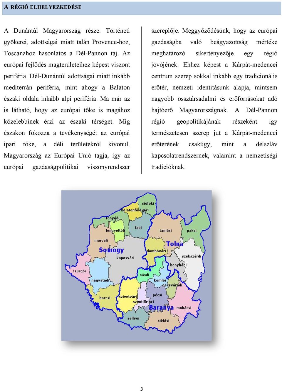 Ma már az is látható, hogy az európai tőke is magához közelebbinek érzi az északi térséget. Míg északon fokozza a tevékenységét az európai ipari tőke, a déli területekről kivonul.