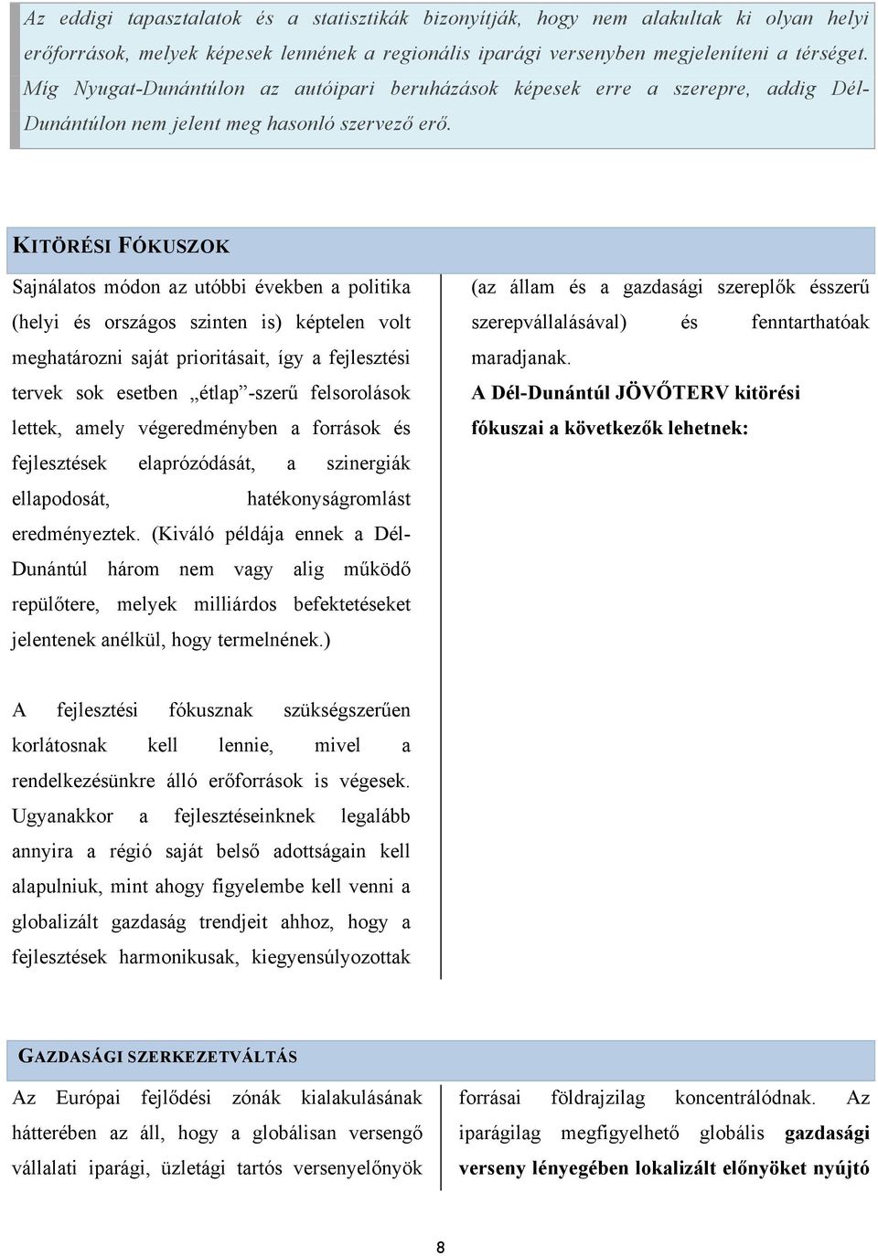 KITÖRÉSI FÓKUSZOK Sajnálatos módon az utóbbi években a politika (helyi és országos szinten is) képtelen volt meghatározni saját prioritásait, így a fejlesztési tervek sok esetben étlap -szerű