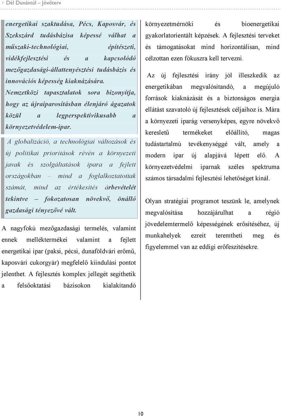 A globalizáció, a technológiai változások és új politikai prioritások révén a környezeti javak és szolgáltatások ipara a fejlett országokban mind a foglalkoztatottak számát, mind az értékesítés