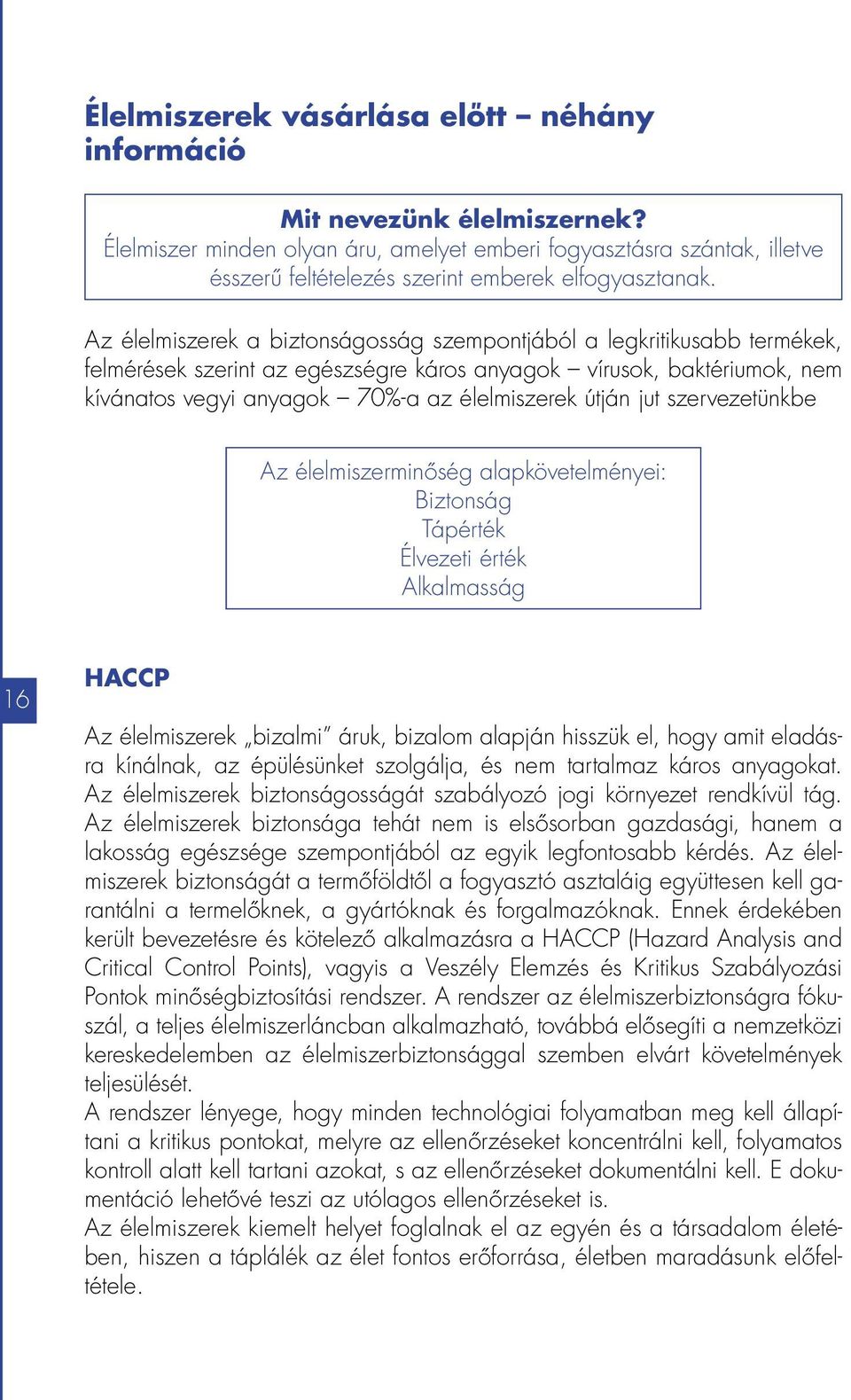 Az élelmiszerek a biztonságosság szempontjából a legkritikusabb termékek, felmérések szerint az egészségre káros anyagok vírusok, baktériumok, nem kívánatos vegyi anyagok 70%-a az élelmiszerek útján