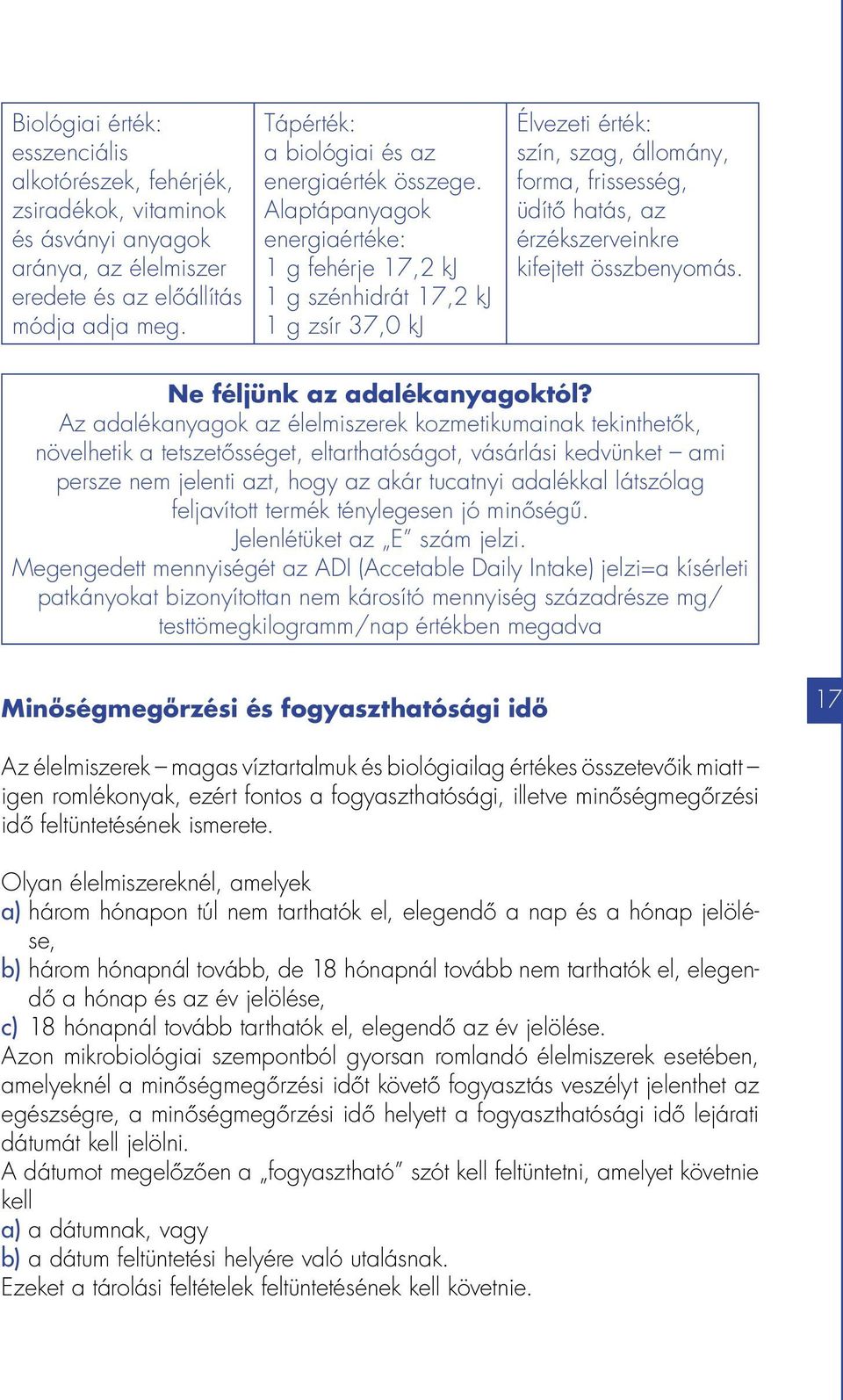 Alaptápanyagok energiaértéke: 1 g fehérje 17,2 kj 1 g szénhidrát 17,2 kj 1 g zsír 37,0 kj Élvezeti érték: szín, szag, állomány, forma, frissesség, üdítő hatás, az érzékszerveinkre kifejtett