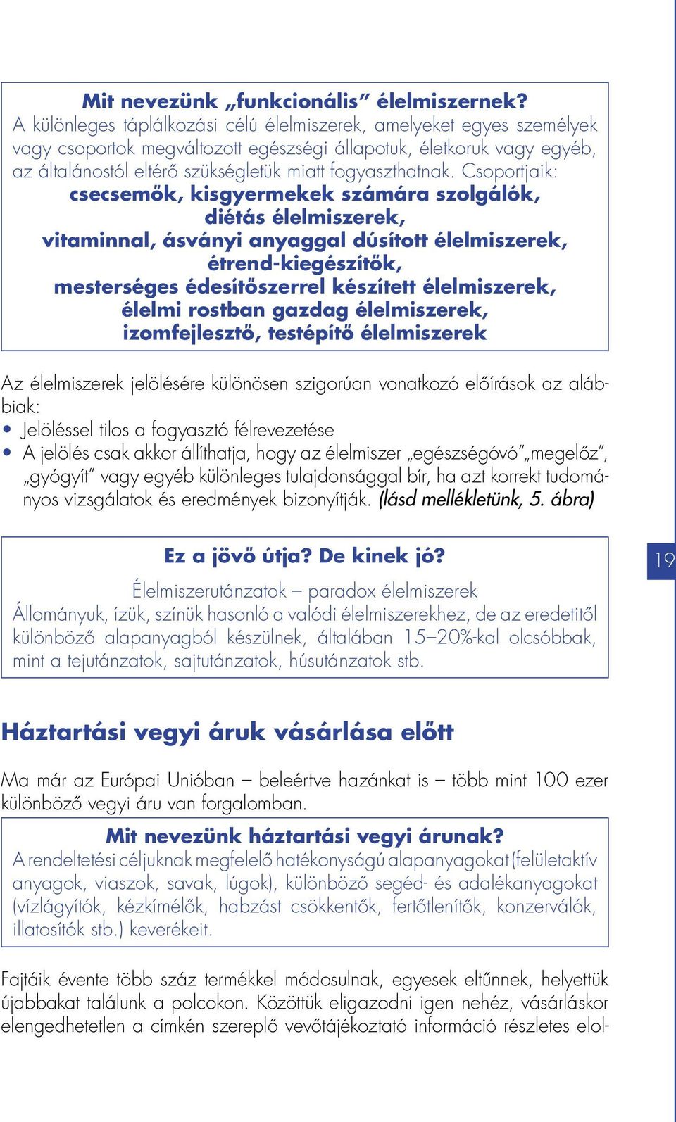 Csoportjaik: csecsemők, kisgyermekek számára szolgálók, diétás élelmiszerek, vitaminnal, ásványi anyaggal dúsított élelmiszerek, étrend-kiegészítők, mesterséges édesítőszerrel készített élelmiszerek,