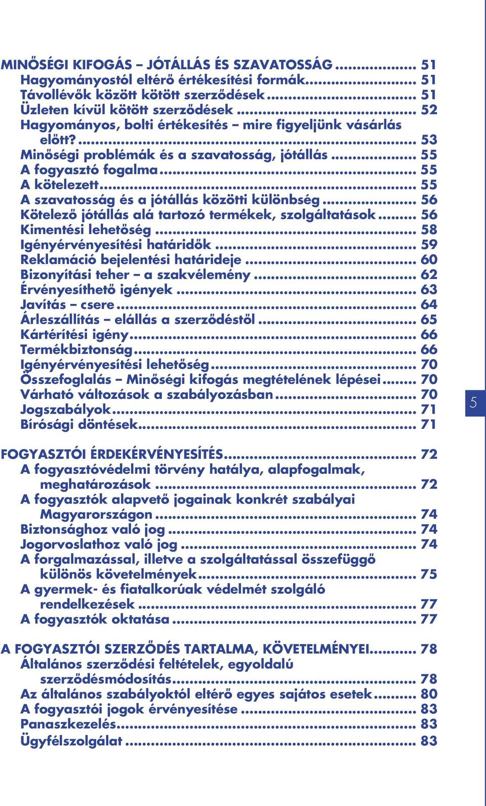 .. 55 A szavatosság és a jótállás közötti különbség... 56 Kötelező jótállás alá tartozó termékek, szolgáltatások... 56 Kimentési lehetőség... 58 Igényérvényesítési határidők.