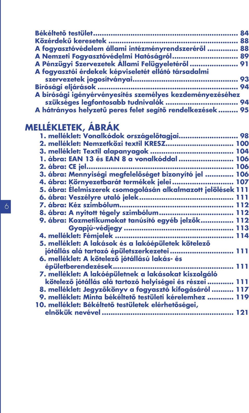 .. 94 A bírósági igényérvényesítés személyes kezdeményezéséhez szükséges legfontosabb tudnivalók... 94 A hátrányos helyzetű peres felet segítő rendelkezések... 95 6 Mellékletek, ábrák 1.